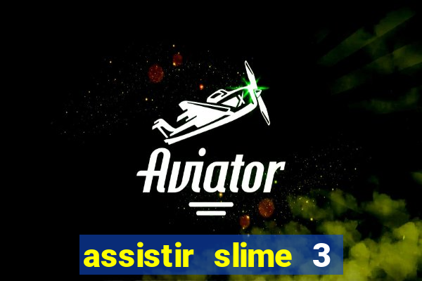 assistir slime 3 temporada dublado